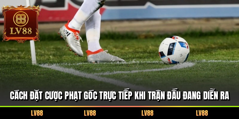  Cách đặt cược phạt góc trực tiếp khi trận đấu đang diễn ra